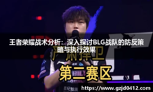 王者荣耀战术分析：深入探讨BLG战队的防反策略与执行效果